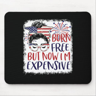 Geboren kostenlos, aber jetzt bin ich teuer 4. Jul Mousepad