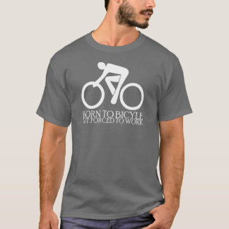Geboren radzufahren - aber - gezwungen, um zu T-Shirt
