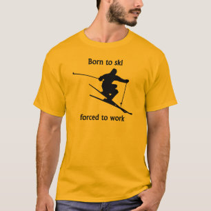Geboren Ski zu fahren Zwangs, um zu arbeiten T-Shirt