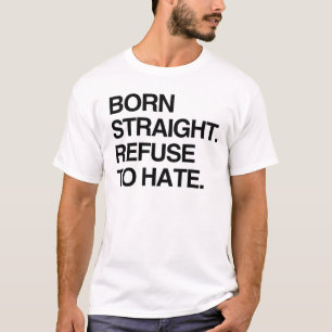 GEBOREN STRAIGHT. WEIGERE MICH ZU HASSEN T-Shirt
