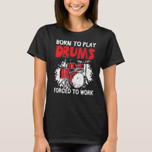 Geboren, Trommeln zu spielen, die gezwungen sind,  T-Shirt