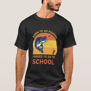 Geboren, um angeln zu gehen, gezwungen, zur Schule T-Shirt