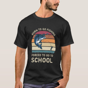 Geboren, um angeln zu gehen, gezwungen, zur Schule T-Shirt