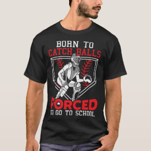 Geboren, um Bälle zu fangen, muss zur Schule gehen T-Shirt