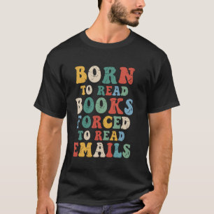 Geboren um Bücher zu lesen, gezwungen E-Mails zu l T-Shirt