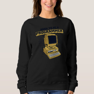 Geboren um ein Programmierer Coder Ingenieur Softw Sweatshirt