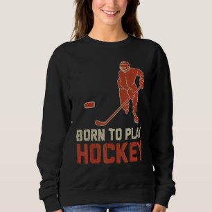 Geboren, um Eishockey zu spielen Sweatshirt