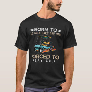 Geboren, um Golf Cart Driften gezwungen zu spielen T-Shirt