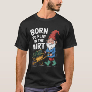 Geboren, um im Dreck zu spielen Für Gärtner Lustig T-Shirt