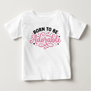 Geboren um niedlich zu sein baby t-shirt