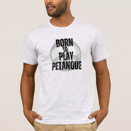 Geboren, um Pétanque zu spielen T-Shirt