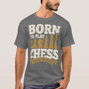 Geboren, um Schach zu spielen, gezwungen zu arbeit T-Shirt
