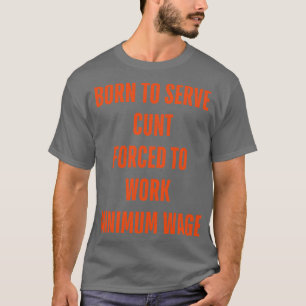 geboren um zu dienen gezwungen für Mindestlohn zu T-Shirt