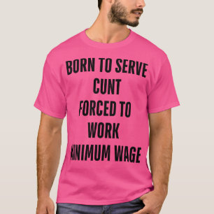 geboren um zu dienen gezwungen Mindestlohn zu arb T-Shirt
