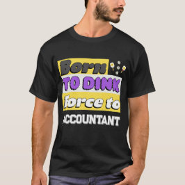 Geboren um zu Dinken. Gezwungen zu arbeiten süchti T-Shirt
