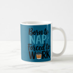 Geboren um zu dösen, gezwungen zu arbeiten, lustig kaffeetasse