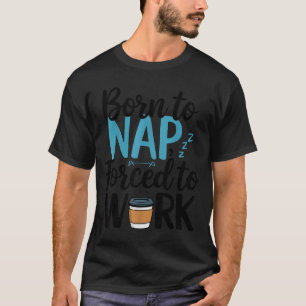 Geboren um zu dösen, gezwungen zu arbeiten, lustig T-Shirt