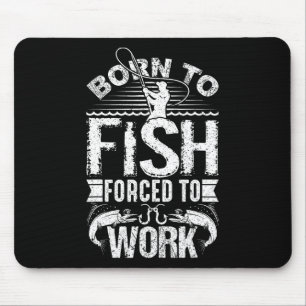 Geboren um zu fischen, aber gezwungen zu arbeiten mousepad