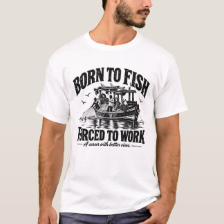 Geboren, um zu fischen, gezwungen zu arbeiten | Bl T-Shirt