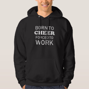 Geboren um zu jubeln, gezwungen zu arbeiten Cheer Hoodie