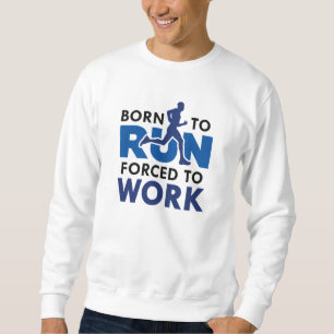 Geboren um zu laufen, gezwungen zu arbeiten sweatshirt