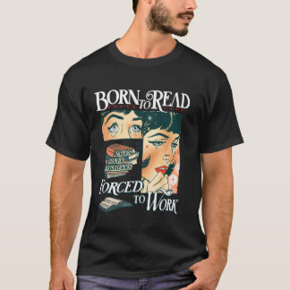 Geboren um zu lesen, gezwungen zu arbeiten Bücher- T-Shirt