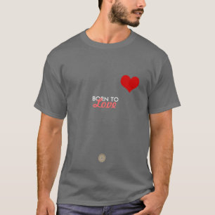 Geboren um zu lieben T-Shirt
