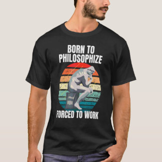 Geboren um zu philosophieren Philosophie Philosoph T-Shirt