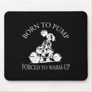 Geboren um zu pumpen, gezwungen zum Aufwärmen Body Mousepad