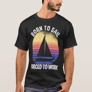 Geboren um zu segeln, gezwungen zu arbeiten segeln T-Shirt