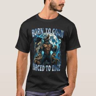 Geboren um zu toben, gezwungen am Rand zu sein lus T-Shirt