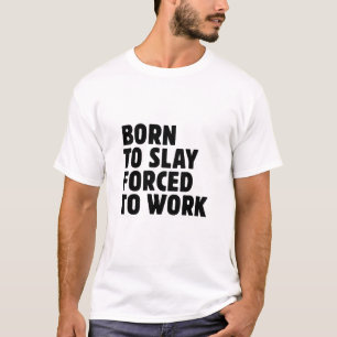 Geboren um zu töten, gezwungen zu arbeiten T-Shirt