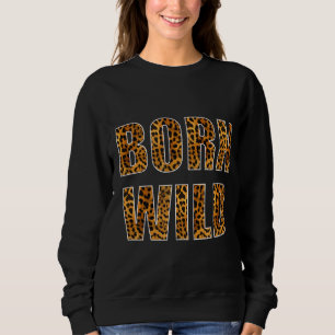 Geboren Wild Cheetah Tiger Lion Animal Print Leopa Sweatshirt