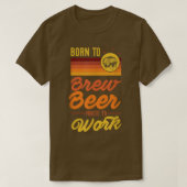 Geboren zu brauen Bier gezwungen, zur Arbeit lusti T-Shirt (Design vorne)