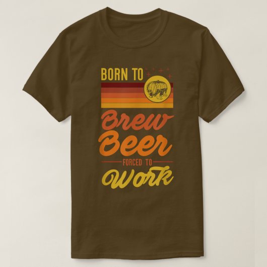 Geboren zu brauen Bier gezwungen, zur Arbeit lusti T-Shirt (Design vorne)