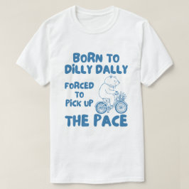 Geboren zu Dilly Dally Funny Bear Meme T-Shirt