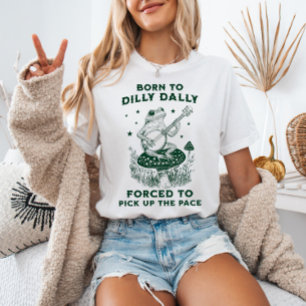 Geboren zu Dilly Dally gezwungen, das Tempo wieder T-Shirt