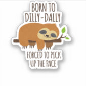 Geboren zu Dilly Dally musste das Tempo überholen Aufkleber (Vorderseite)