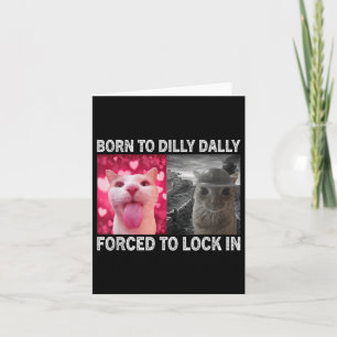 Geboren zu Dillys Dallys gezwungen, in Cat Meme zu Karte