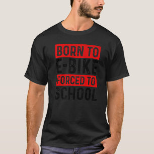 Geboren zu E-Bike gezwungen, um Schule E-Biker Mou T-Shirt