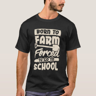 Geboren zu Farm gezwungen, zur Schule zu gehen T-Shirt