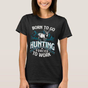 Geboren zu gehen Jagd gezwungen zu arbeiten - Hirs T-Shirt