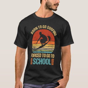 Geboren zu gehen Surfzwang gehen zu Schule Surfer T-Shirt