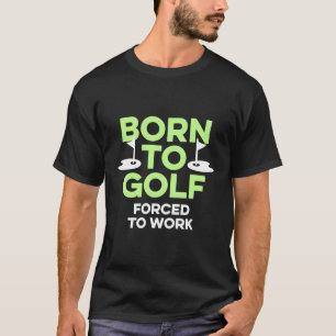 Geboren zu Golf zwangsweise zum Arbeiten Golfer Re T-Shirt