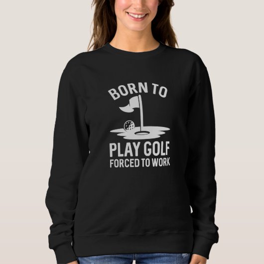 Geboren zu Golf zwangsweise zum Arbeiten Sweatshirt (Vorderseite)
