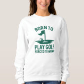 Geboren zu Golf zwangsweise zum Arbeiten Sweatshirt (Vorderseite)