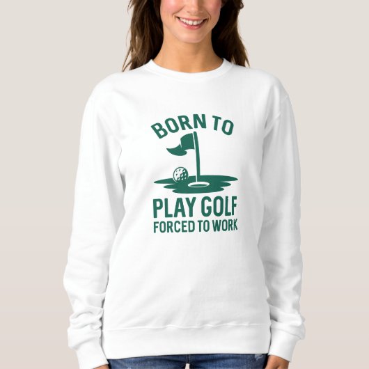 Geboren zu Golf zwangsweise zum Arbeiten Sweatshirt (Vorderseite)