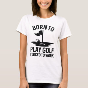 Geboren zu Golf zwangsweise zum Arbeiten T-Shirt