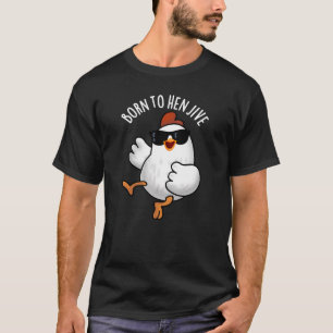 Geboren zu Hen Jive Funny Chicken Pun Dark BG T-Shirt