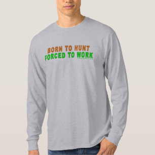 Geboren zu jagen Zwangs, um zu arbeiten T-Shirt